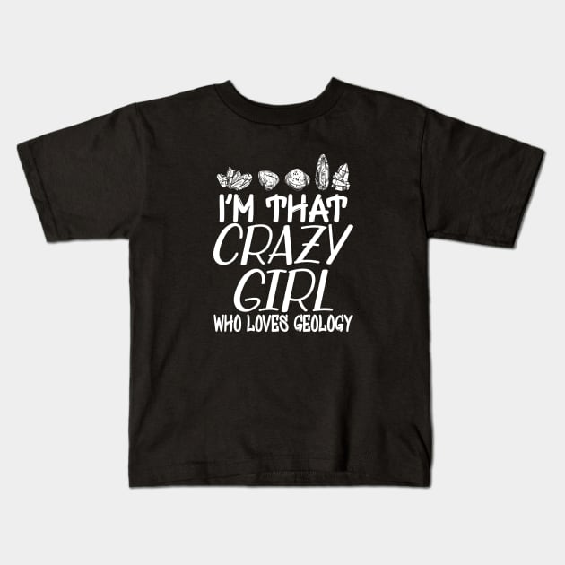 Geologist Girl - I'm that crazy girl who loves geology Kids T-Shirt by KC Happy Shop